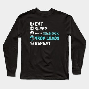 Eat Sleep Nod To 80s Rock Drop Loads Repeat Long Sleeve T-Shirt